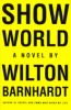 Fiction Review: Show World by Wilton Barnhardt, Author St. Martin's Press $24.95 (311p) ISBN 978-0-312-18684-5